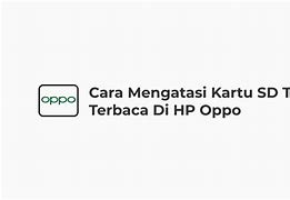 Cara Mengatasi Kartu Memori Tidak Terbaca Di Hp Oppo